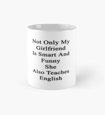 Not Only My Girlfriend Is Smart And Funny She Also Teaches English Mug