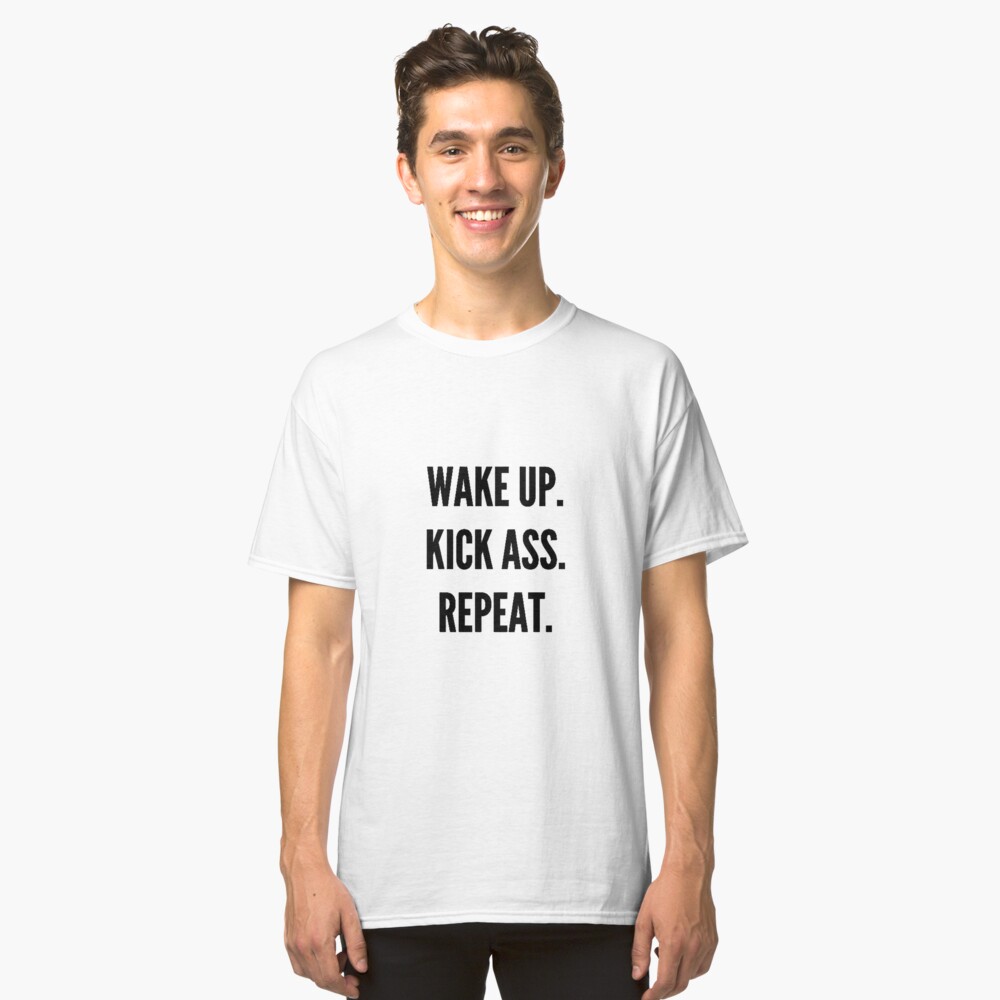 Wake Up Kick Ass Repeat Black Classic T-Shirt Front