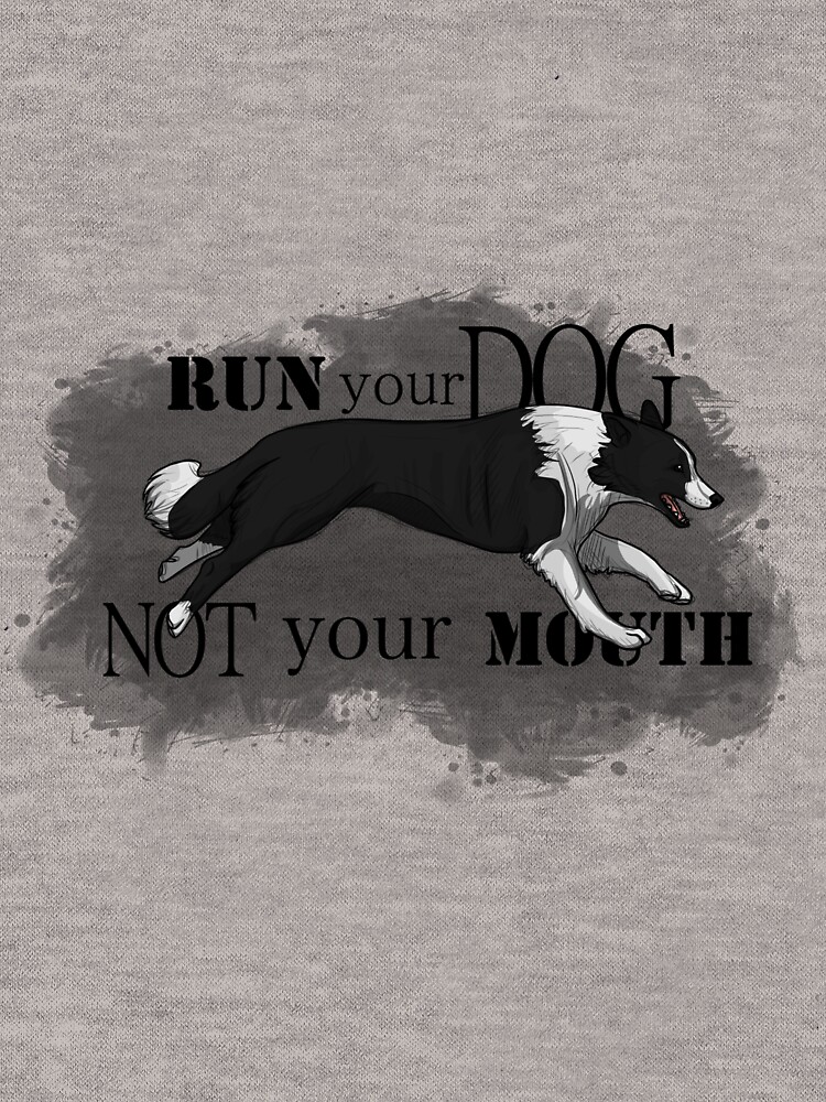 Run Your Dog Not Your Mouth Border Collie by maretjohnson