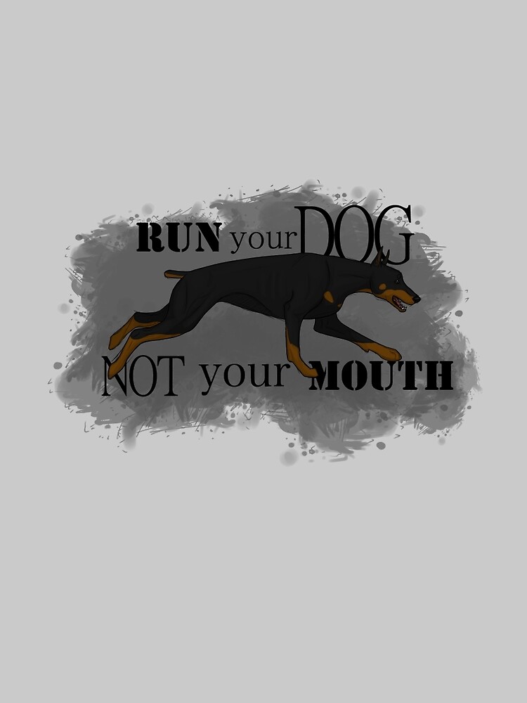 Run Your Dog, Not Your Mouth Doberman Pinscher by maretjohnson