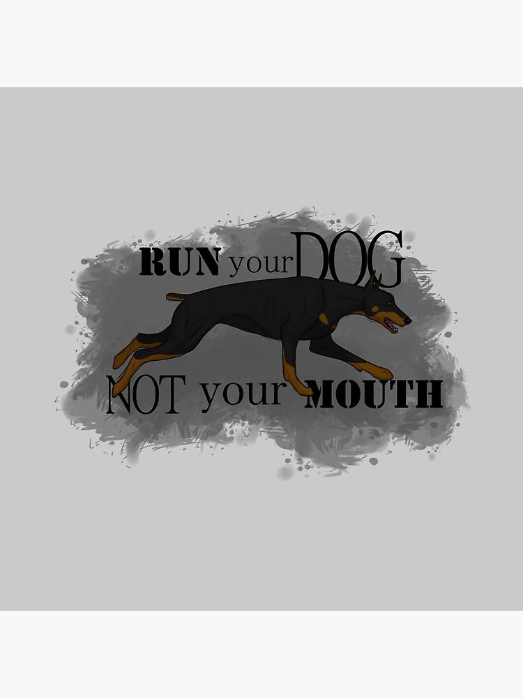 Run Your Dog, Not Your Mouth Doberman Pinscher by maretjohnson