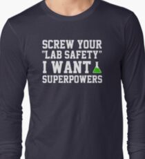 Screw your lab safety, I want super powers Long Sleeve T-Shirt