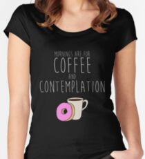 Mornings Are for Coffee and Contemplation Women's Fitted Scoop T-Shirt