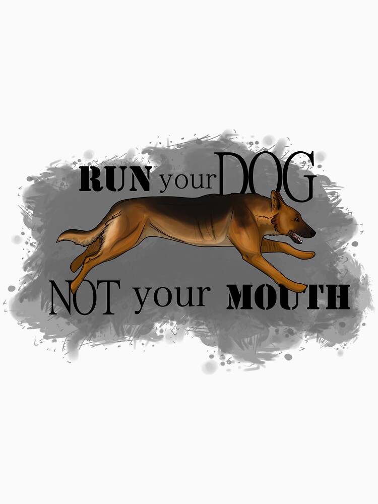 Run Your Dog, Not Your Mouth German Shepherd by maretjohnson