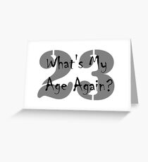 Whats my age again Greeting Card