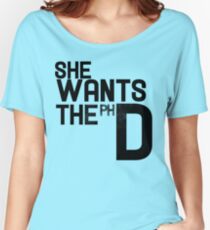 She wants the PH D Women's Relaxed Fit T-Shirt