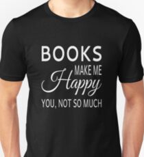 Books Make Me Happy. You Not So Much Unisex T-Shirt