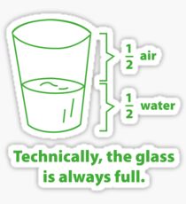 Technically, The Glass Is Always Full Sticker