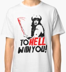 To HELL with you! (Conan the Barbarian) Classic T-Shirt