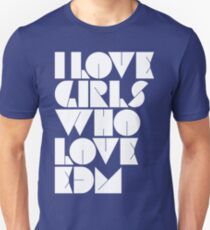 I Love Girls Who Love EDM (Electronic Dance Music) Unisex T-Shirt