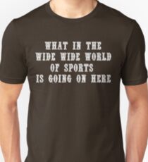What In The Wide Wide World Of Sports Is Going On Here Unisex T-Shirt