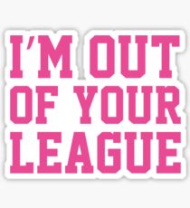 I'm Out Of Your League Sticker