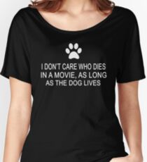 I Don't Care Who Dies In A Movie, As Long As The Dog Lives Women's Relaxed Fit T-Shirt