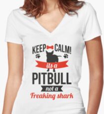 Keep calm its a pitbull not a freaking shark Women's Fitted V-Neck T-Shirt