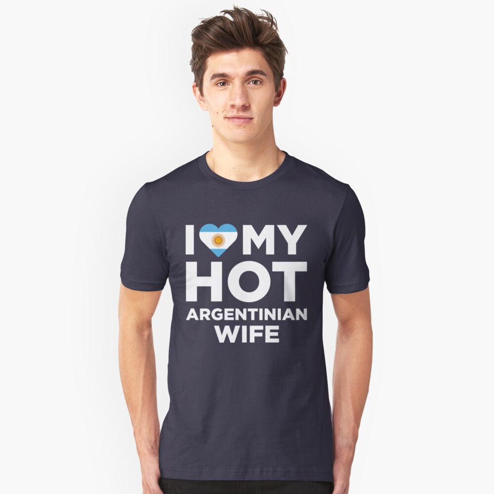 I Love My Hot Argentinian Wife Unisex T Shirt By Alwaysawesome Redbubble 0753