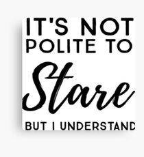 It's not polite to stare but I understand Canvas Print