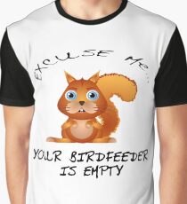 SQUIRREL : ESCUSE ME, YOUR BIRD FEEDER IS EMPTY Graphic T-Shirt