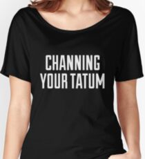 CHANNING YOUR TATUM Women's Relaxed Fit T-Shirt