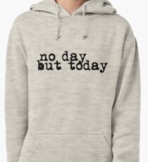 no day but today Pullover Hoodie