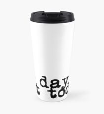 no day but today Travel Mug
