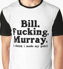 Bill. Fucking. Murray. (i think i made my point) Graphic T-Shirt