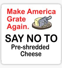 MAKE AMERICAN GRATE AGAIN -NO PRE-SHREDDED CHEESE Sticker