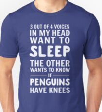 3 out of 4 voices in my head want to sleep. The other wants to know if penguins have knees Unisex T-Shirt