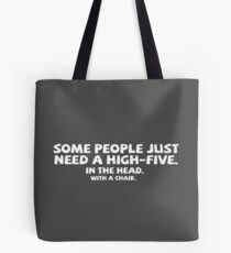 Some people just need a high-five. In the head. With a chair. Tote Bag