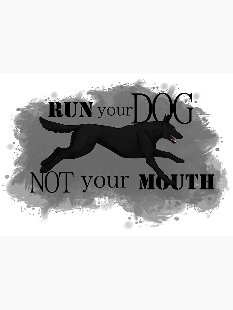 Run Your Dog, Not Your Mouth Belgian Malinois black by maretjohnson