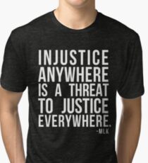 Injustice Anywhere is a Threat to Justice Everywhere MLK Tri-blend T-Shirt