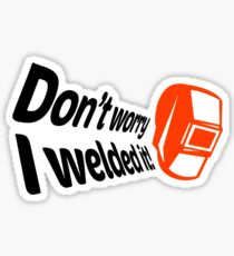 Don’t worry I welded it! (1) Sticker