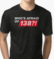 Who's afraid of 138?! Tri-blend T-Shirt