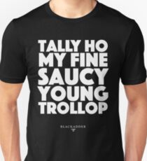 Blackadder quote - Tally Ho my fine saucy young trollop Unisex T-Shirt