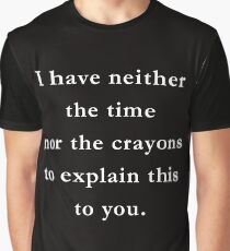 I have neither the time nor the crayons to explain this to you. Graphic T-Shirt