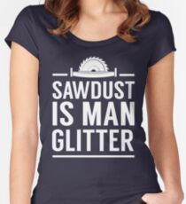 Sawdust is man glitter Women's Fitted Scoop T-Shirt