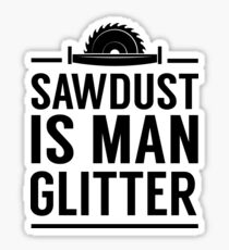 Sawdust is man glitter Sticker