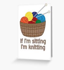 If I'm Sitting, I'm Knitting Greeting Card