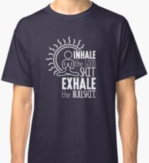 Inhale The Good Shit Exhale The Bullshit - Funny Graphic Novelty Meditation Yoga Design Classic T-Shirt
