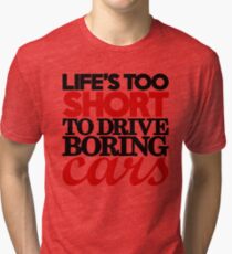 Life’s too short to drive boring cars (4) Tri-blend T-Shirt