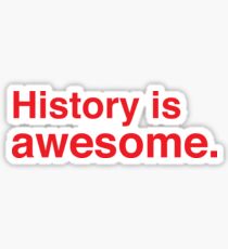 History is AWESOME. Sticker
