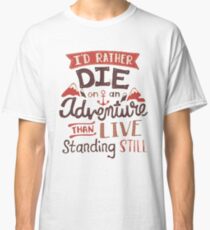 I'd rather die on an adventure Classic T-Shirt