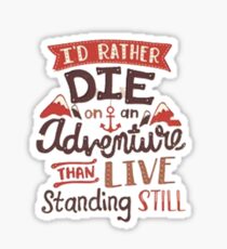 I'd rather die on an adventure Sticker
