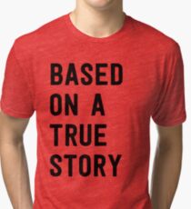 Based on a true story Tri-blend T-Shirt
