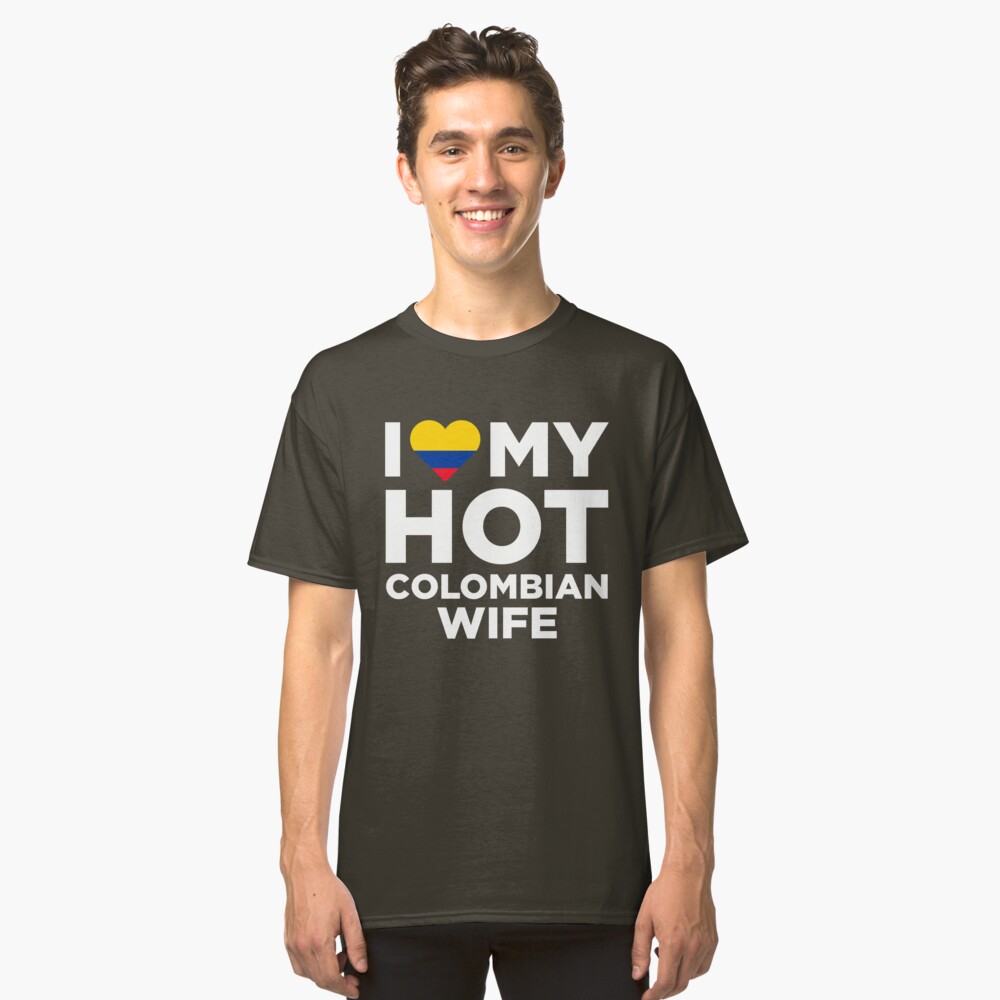I Love My Hot Colombian Wife T Shirt By Alwaysawesome Redbubble 2356