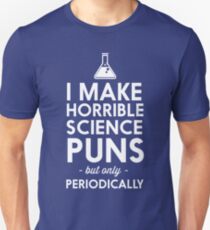 I make horrible science puns but only periodically Unisex T-Shirt