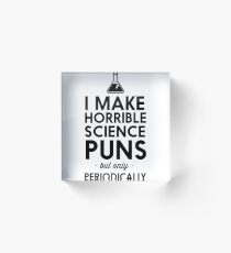 I make horrible science puns but only periodically Acrylic Block