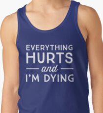 Everything hurts and I'm dying Tank Top