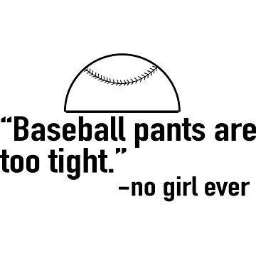 Baseball pants are too tight said no girl ever Essential T-Shirt