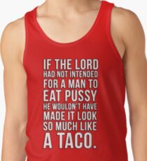If the lord had not intended for a man to eat pussy he wouldn't have made it look so much like a taco Tank Top