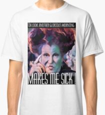 Makes me sick ! Classic T-Shirt